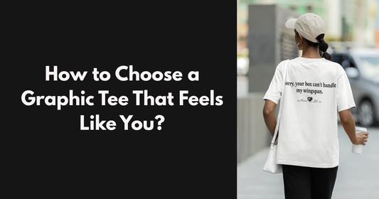 How to Choose a Graphic Tee That Feels Like You?