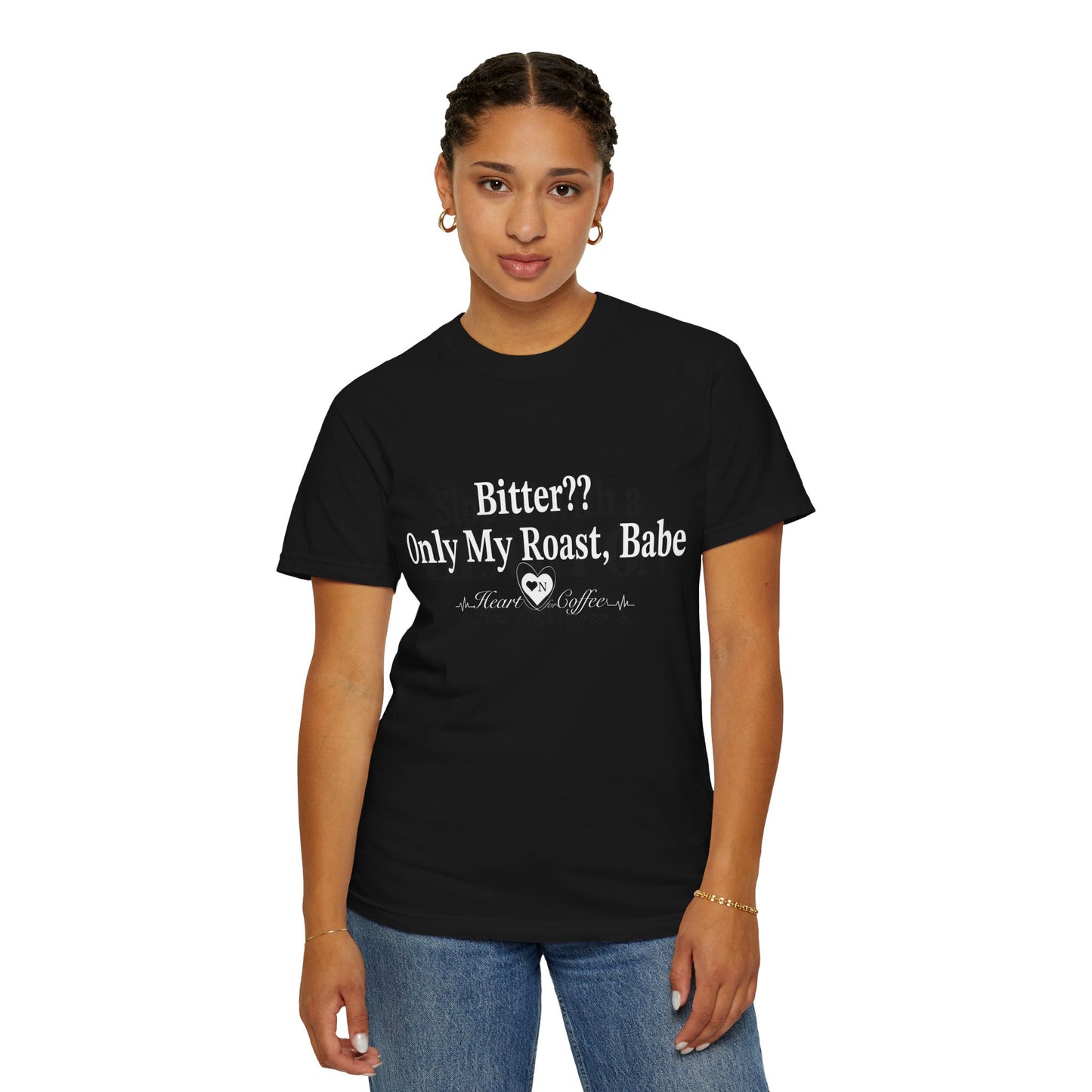 Bitter?? Only My Roast, Babe – Sassy Coffee Lover Tee | Heart On Brand Coffee Collection