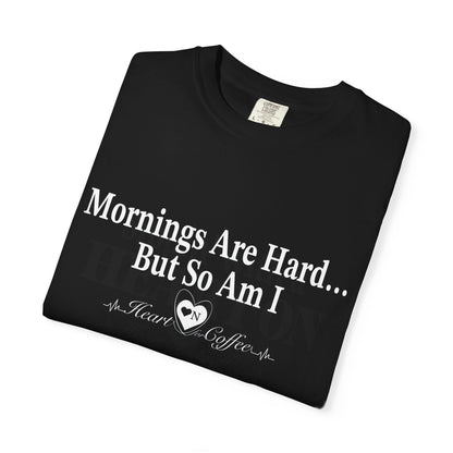 Mornings Are Hard… But So Am I – Funny Coffee Lover Tee | Heart On for Coffee Collection