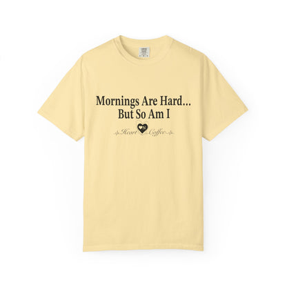 Mornings Are Hard… But So Am I – Funny Coffee Lover Tee | Heart On for Coffee Collection