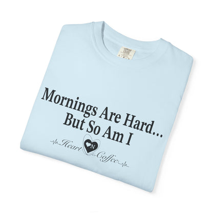 Mornings Are Hard… But So Am I – Funny Coffee Lover Tee | Heart On for Coffee Collection
