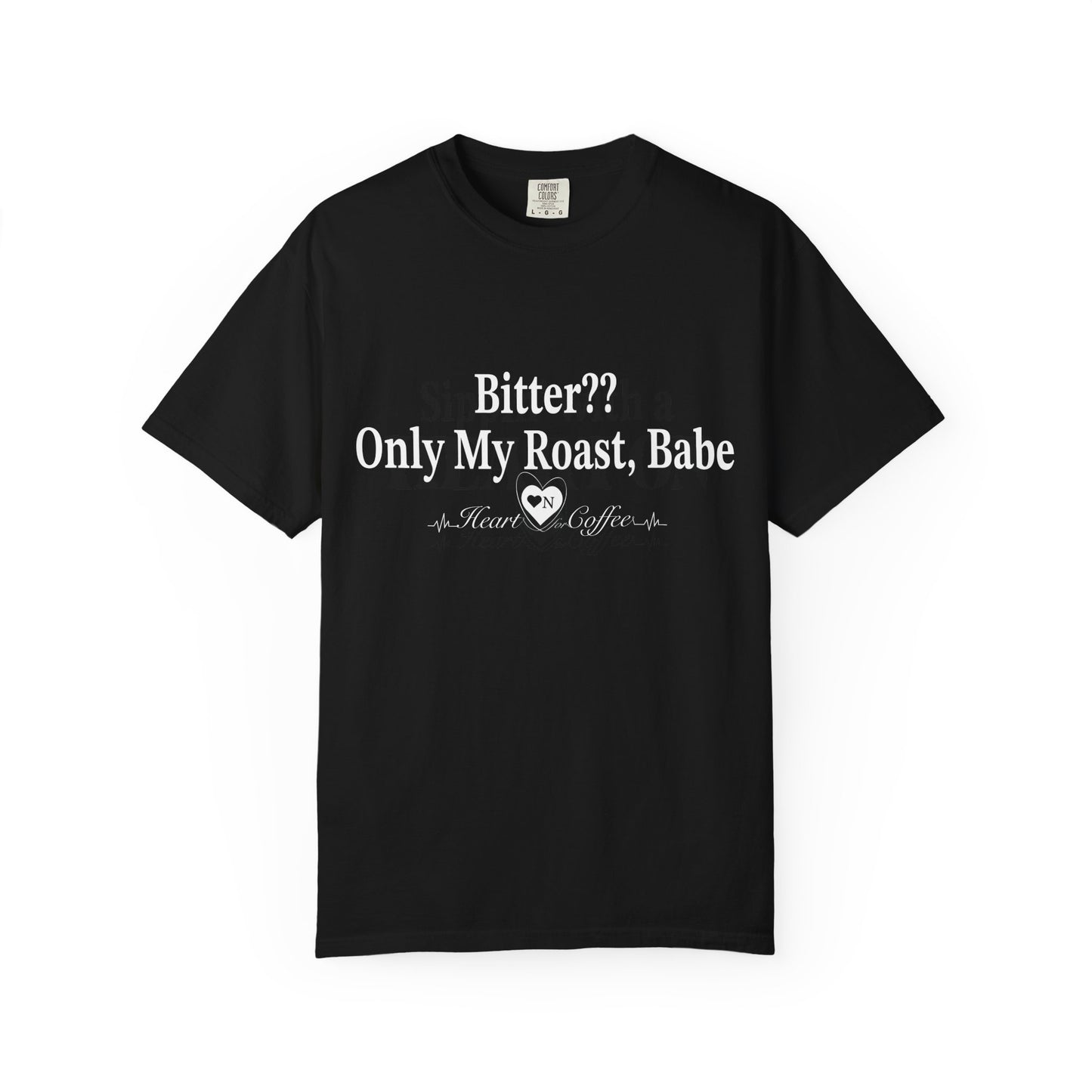 Bitter?? Only My Roast, Babe – Sassy Coffee Lover Tee | Heart On Brand Coffee Collection
