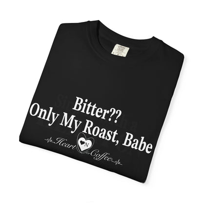 Bitter?? Only My Roast, Babe – Sassy Coffee Lover Tee | Heart On Brand Coffee Collection