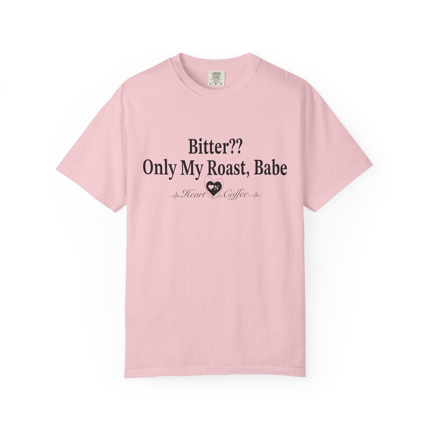 Bitter?? Only My Roast, Babe – Sassy Coffee Lover Tee | Heart On Brand Coffee Collection