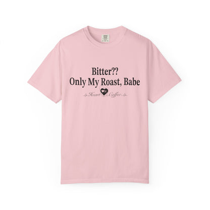 Bitter?? Only My Roast, Babe – Sassy Coffee Lover Tee | Heart On Brand Coffee Collection