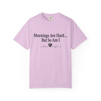Mornings Are Hard… But So Am I – Funny Coffee Lover Tee | Heart On for Coffee Collection