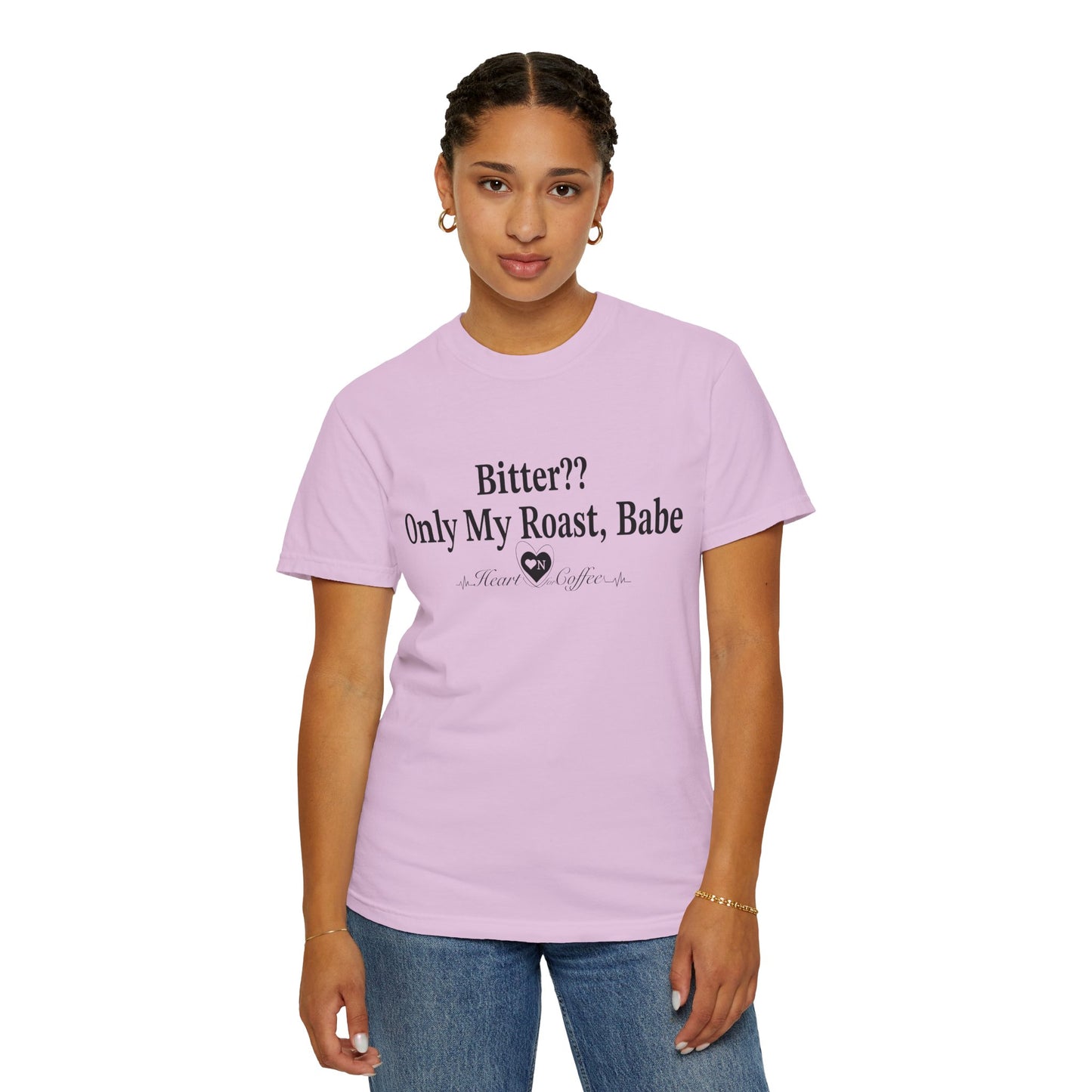 Bitter?? Only My Roast, Babe – Sassy Coffee Lover Tee | Heart On Brand Coffee Collection
