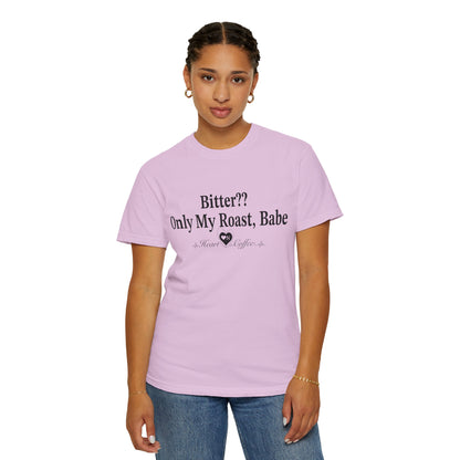 Bitter?? Only My Roast, Babe – Sassy Coffee Lover Tee | Heart On Brand Coffee Collection