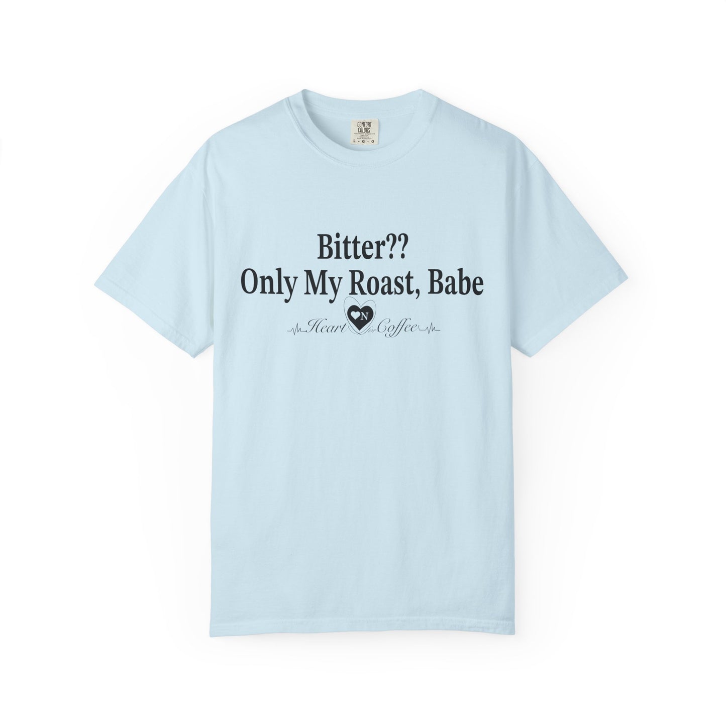 Bitter?? Only My Roast, Babe – Sassy Coffee Lover Tee | Heart On Brand Coffee Collection