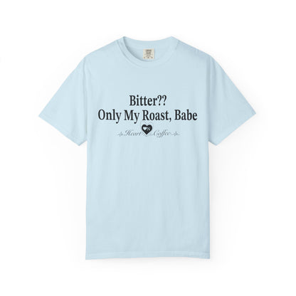 Bitter?? Only My Roast, Babe – Sassy Coffee Lover Tee | Heart On Brand Coffee Collection