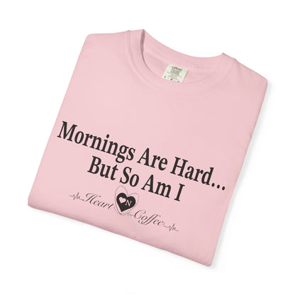Mornings Are Hard… But So Am I – Funny Coffee Lover Tee | Heart On for Coffee Collection