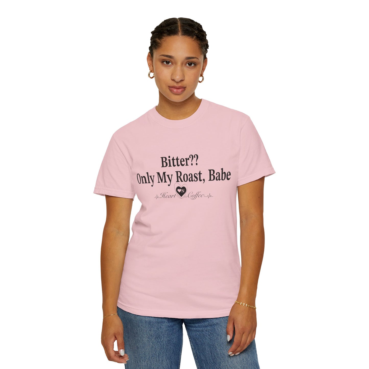Bitter?? Only My Roast, Babe – Sassy Coffee Lover Tee | Heart On Brand Coffee Collection