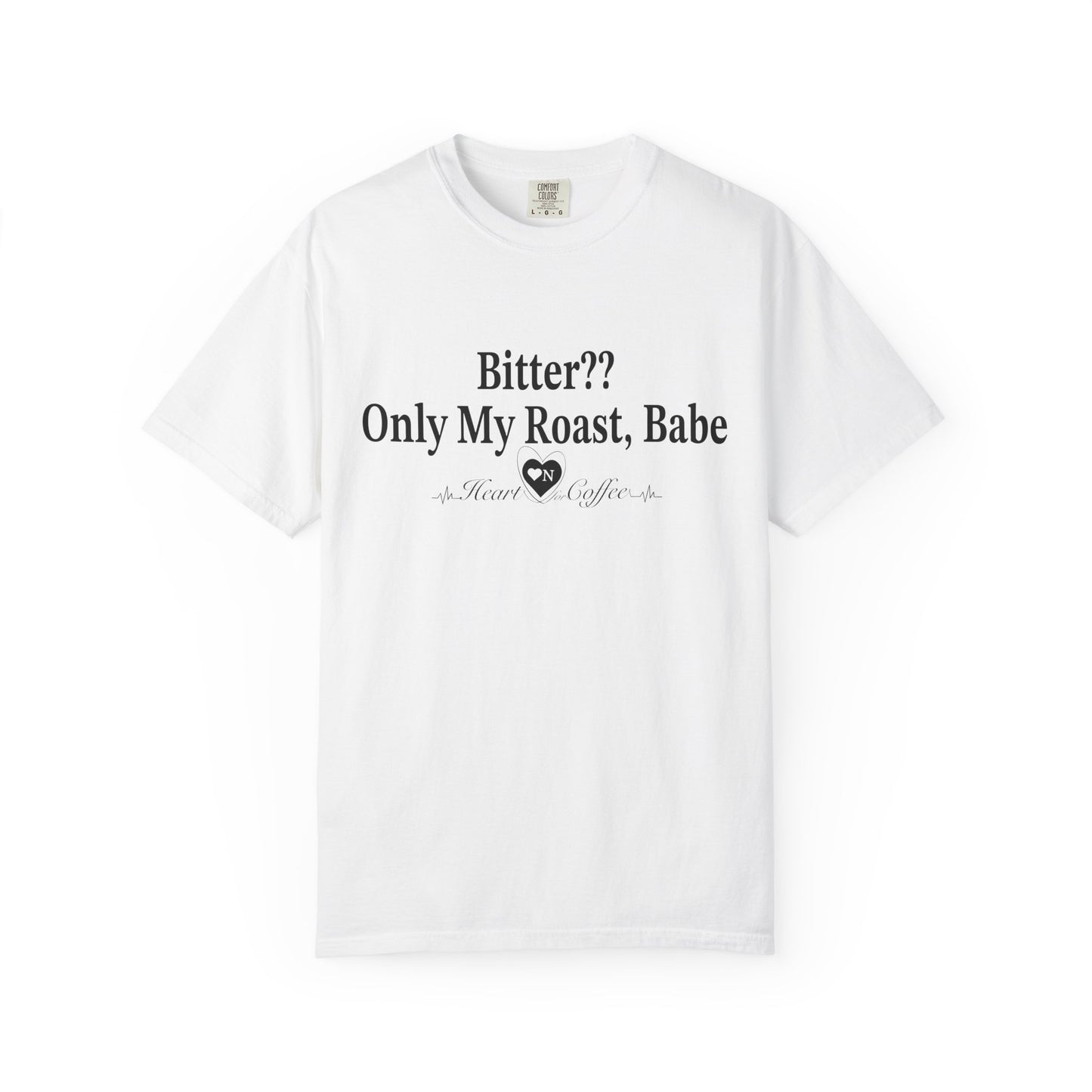 Bitter?? Only My Roast, Babe – Sassy Coffee Lover Tee | Heart On Brand Coffee Collection