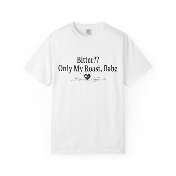Bitter?? Only My Roast, Babe – Sassy Coffee Lover Tee | Heart On Brand Coffee Collection
