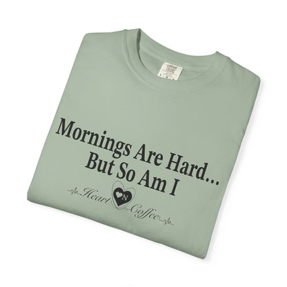 Mornings Are Hard… But So Am I – Funny Coffee Lover Tee | Heart On for Coffee Collection