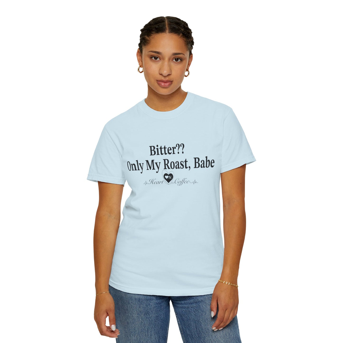 Bitter?? Only My Roast, Babe – Sassy Coffee Lover Tee | Heart On Brand Coffee Collection