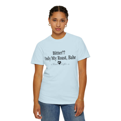 Bitter?? Only My Roast, Babe – Sassy Coffee Lover Tee | Heart On Brand Coffee Collection