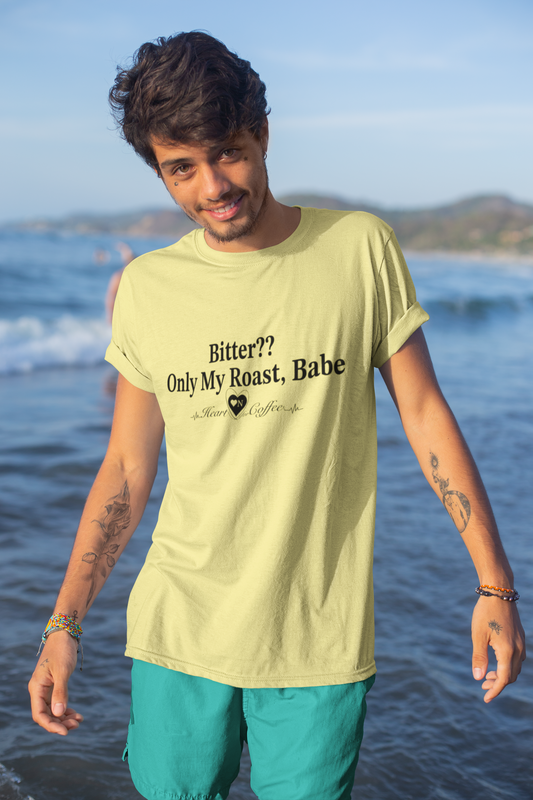 Bitter?? Only My Roast, Babe – Sassy Coffee Lover Tee | Heart On Brand Coffee Collection