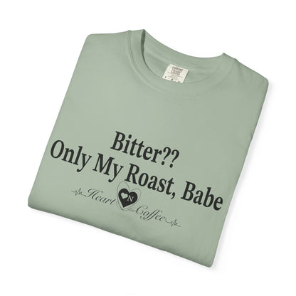 Bitter?? Only My Roast, Babe – Sassy Coffee Lover Tee | Heart On Brand Coffee Collection