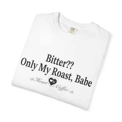 Bitter?? Only My Roast, Babe – Sassy Coffee Lover Tee | Heart On Brand Coffee Collection