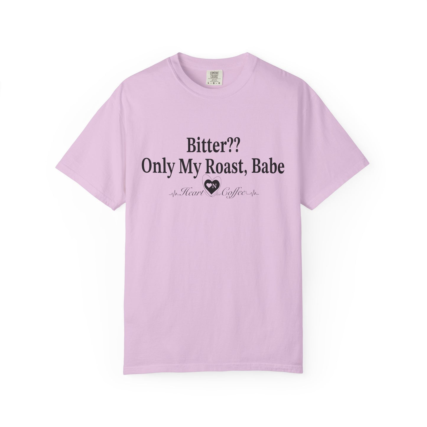 Bitter?? Only My Roast, Babe – Sassy Coffee Lover Tee | Heart On Brand Coffee Collection