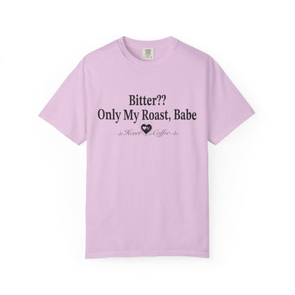 Bitter?? Only My Roast, Babe – Sassy Coffee Lover Tee | Heart On Brand Coffee Collection