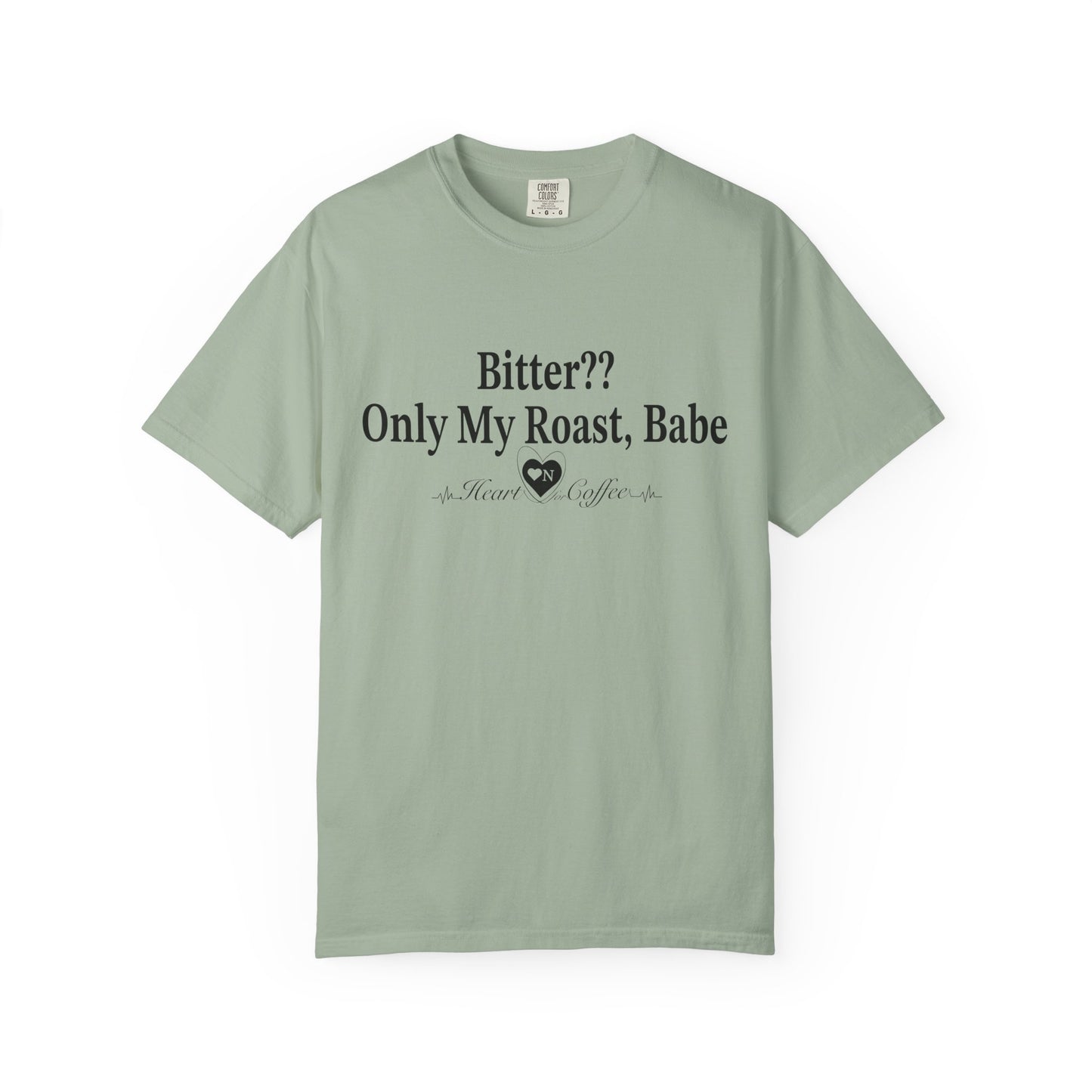 Bitter?? Only My Roast, Babe – Sassy Coffee Lover Tee | Heart On Brand Coffee Collection