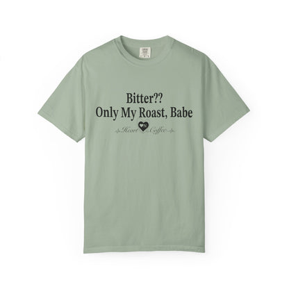 Bitter?? Only My Roast, Babe – Sassy Coffee Lover Tee | Heart On Brand Coffee Collection