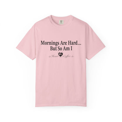 Mornings Are Hard… But So Am I – Funny Coffee Lover Tee | Heart On for Coffee Collection