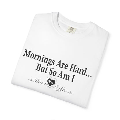 Mornings Are Hard… But So Am I – Funny Coffee Lover Tee | Heart On for Coffee Collection