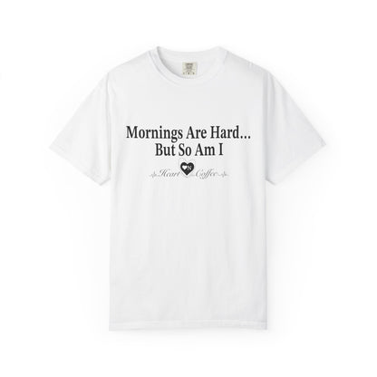 Mornings Are Hard… But So Am I – Funny Coffee Lover Tee | Heart On for Coffee Collection